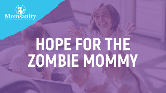 Hope for the Zombie Mommy