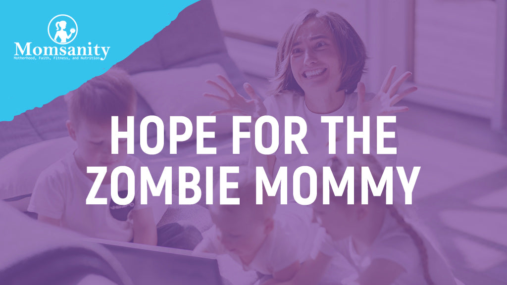 Hope for the Zombie Mommy